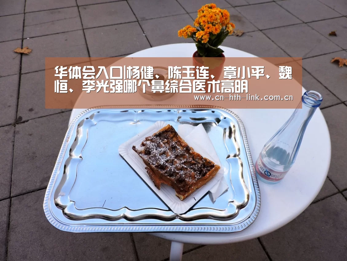 华体会入口|杨健、陈玉连、章小平、魏恒、李光强哪个鼻综合医术高明(图3) 华体会